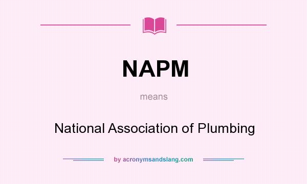 What does NAPM mean? It stands for National Association of Plumbing