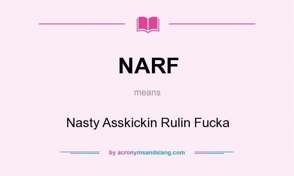 What does NARF mean? It stands for Nasty Asskickin Rulin Fucka