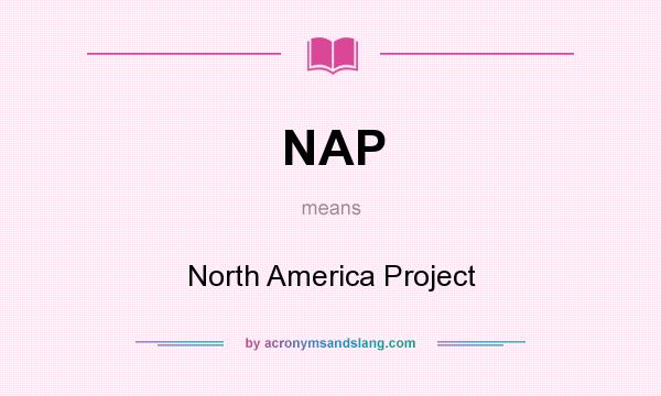 What does NAP mean? It stands for North America Project