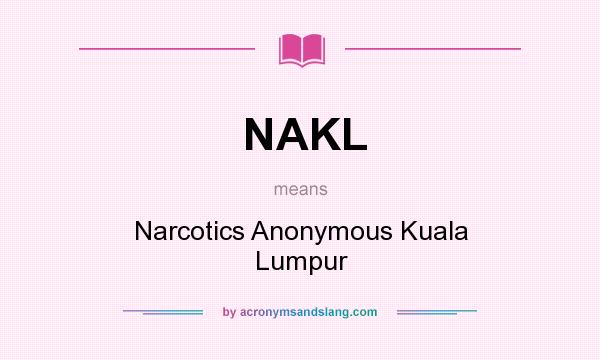 What does NAKL mean? It stands for Narcotics Anonymous Kuala Lumpur