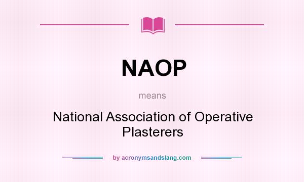 What does NAOP mean? It stands for National Association of Operative Plasterers