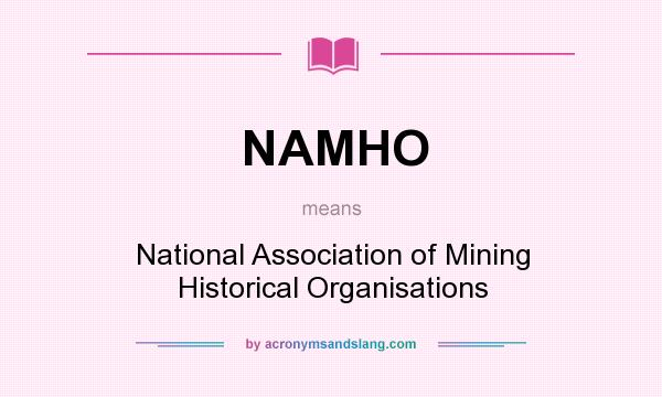 What does NAMHO mean? It stands for National Association of Mining Historical Organisations