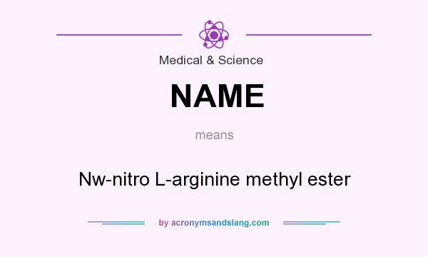 What does NAME mean? It stands for Nw-nitro L-arginine methyl ester