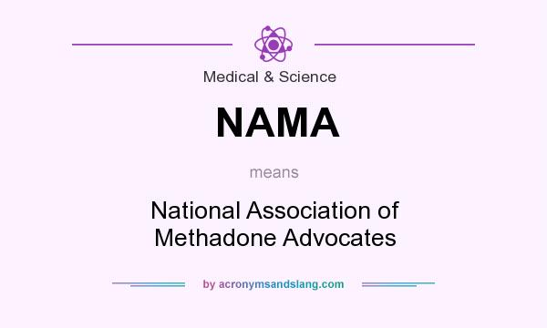 What does NAMA mean? It stands for National Association of Methadone Advocates