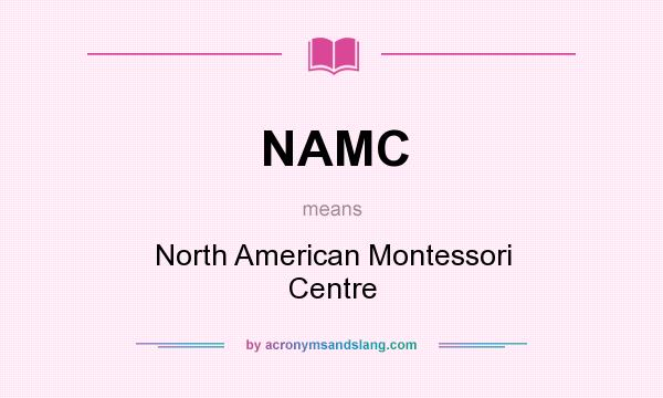 What does NAMC mean? It stands for North American Montessori Centre