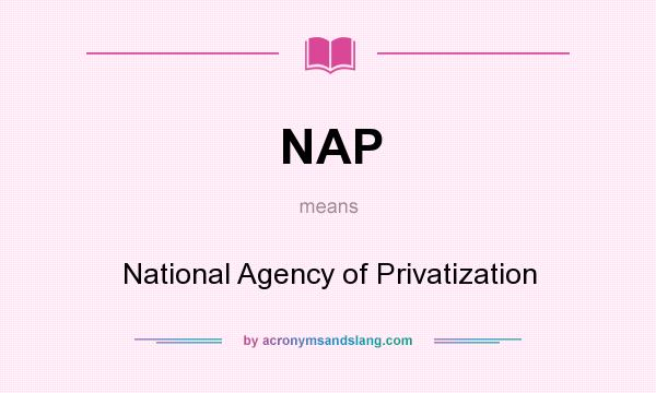 What does NAP mean? It stands for National Agency of Privatization