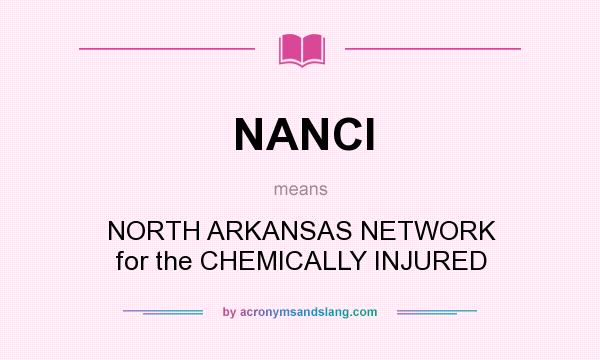 What does NANCI mean? It stands for NORTH ARKANSAS NETWORK for the CHEMICALLY INJURED