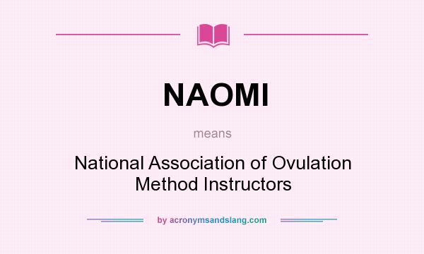 What does NAOMI mean? It stands for National Association of Ovulation Method Instructors