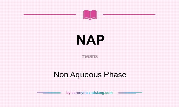 What does NAP mean? It stands for Non Aqueous Phase