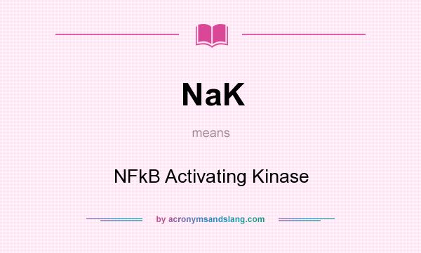 What does NaK mean? It stands for NFkB Activating Kinase