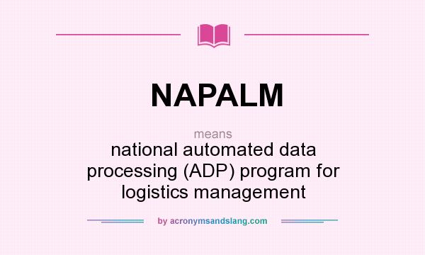 What does NAPALM mean? It stands for national automated data processing (ADP) program for logistics management
