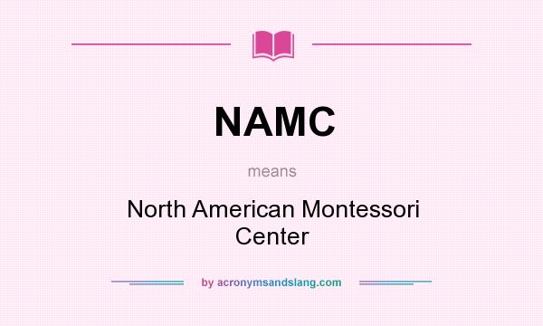 What does NAMC mean? It stands for North American Montessori Center