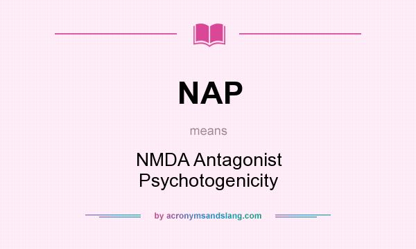 What does NAP mean? It stands for NMDA Antagonist Psychotogenicity
