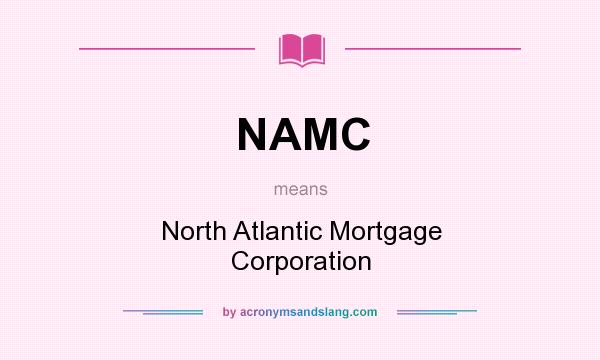 What does NAMC mean? It stands for North Atlantic Mortgage Corporation