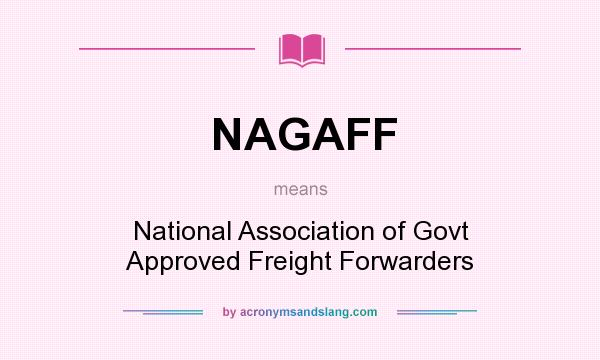 What does NAGAFF mean? It stands for National Association of Govt Approved Freight Forwarders