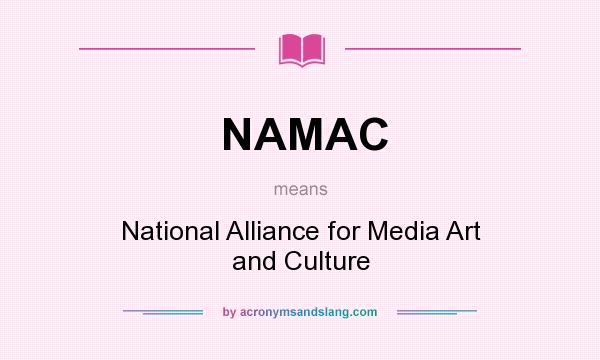 What does NAMAC mean? It stands for National Alliance for Media Art and Culture