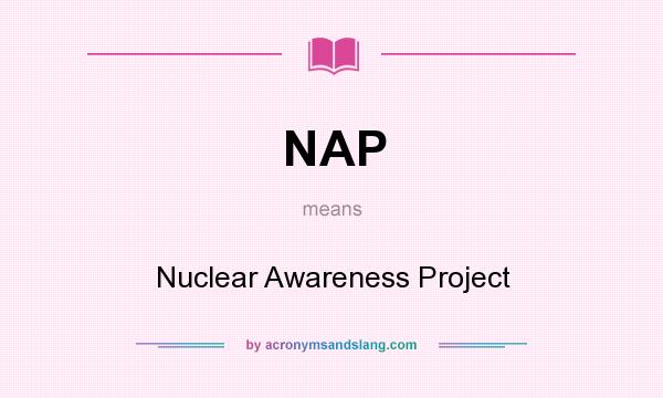 What does NAP mean? It stands for Nuclear Awareness Project