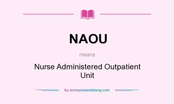 What does NAOU mean? It stands for Nurse Administered Outpatient Unit