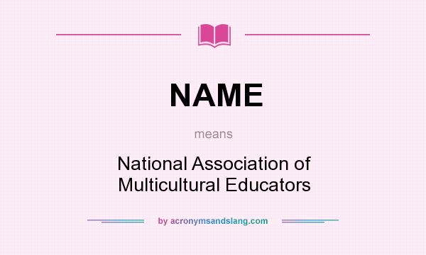What does NAME mean? It stands for National Association of Multicultural Educators
