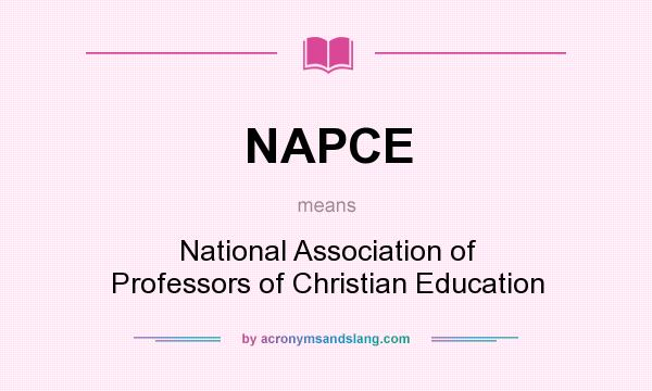 What does NAPCE mean? It stands for National Association of Professors of Christian Education