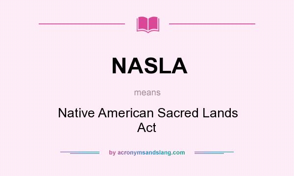 What does NASLA mean? It stands for Native American Sacred Lands Act