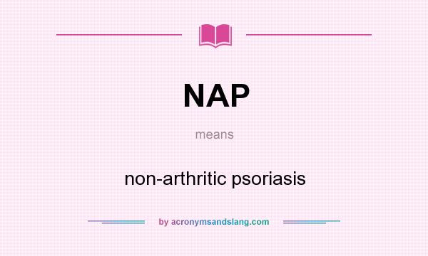 What does NAP mean? It stands for non-arthritic psoriasis