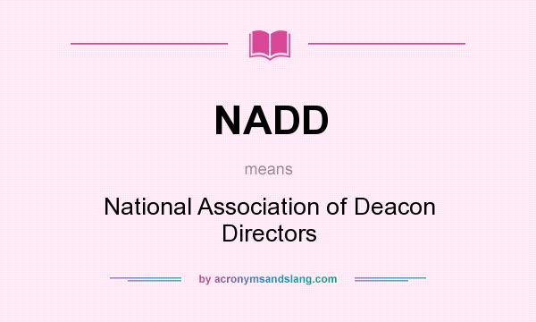 What does NADD mean? It stands for National Association of Deacon Directors