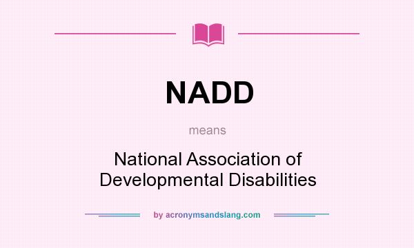 What does NADD mean? It stands for National Association of Developmental Disabilities