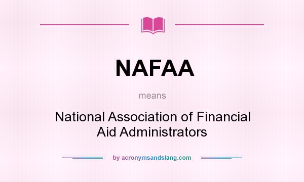 What does NAFAA mean? It stands for National Association of Financial Aid Administrators