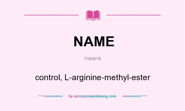 What does NAME mean? It stands for control, L-arginine-methyl-ester