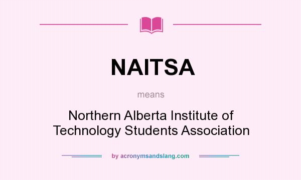 What does NAITSA mean? It stands for Northern Alberta Institute of Technology Students Association