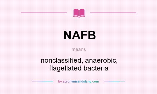 What does NAFB mean? It stands for nonclassified, anaerobic, flagellated bacteria
