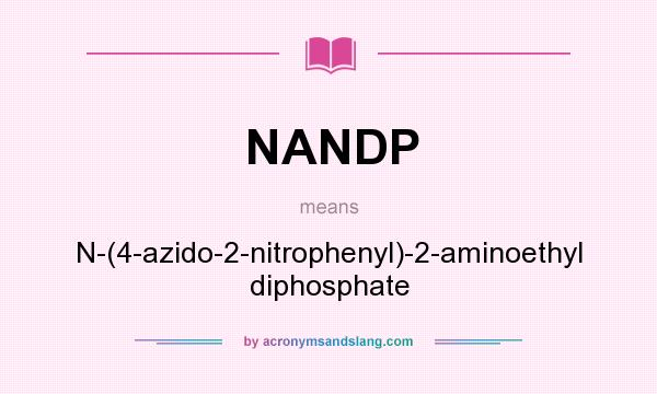 What does NANDP mean? It stands for N-(4-azido-2-nitrophenyl)-2-aminoethyl diphosphate