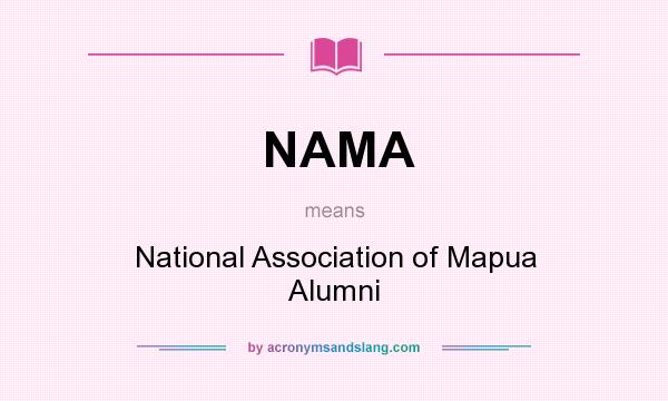 What does NAMA mean? It stands for National Association of Mapua Alumni