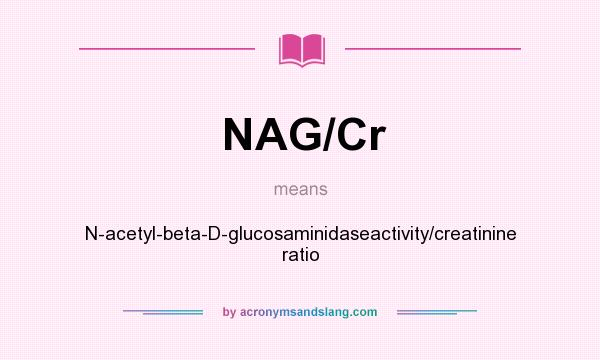 What does NAG/Cr mean? It stands for N-acetyl-beta-D-glucosaminidaseactivity/creatinine ratio
