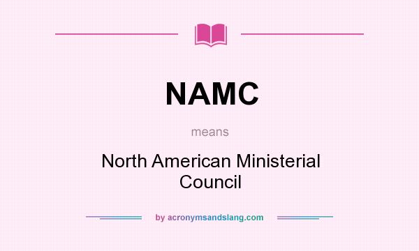 What does NAMC mean? It stands for North American Ministerial Council