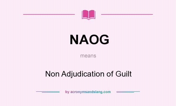 What does NAOG mean? It stands for Non Adjudication of Guilt