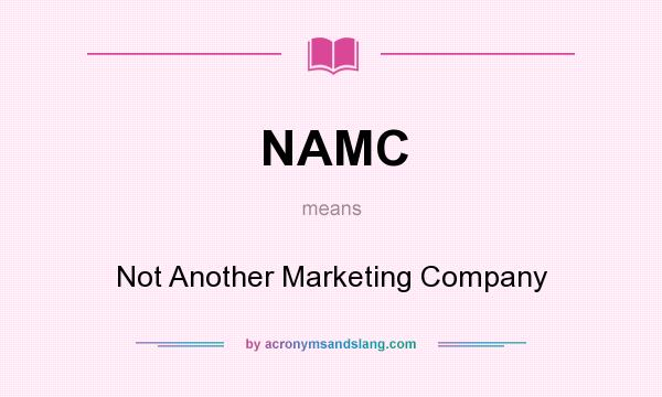 What does NAMC mean? It stands for Not Another Marketing Company