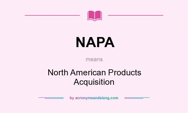 What does NAPA mean? It stands for North American Products Acquisition