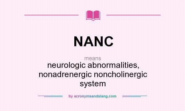 What does NANC mean? It stands for neurologic abnormalities, nonadrenergic noncholinergic system