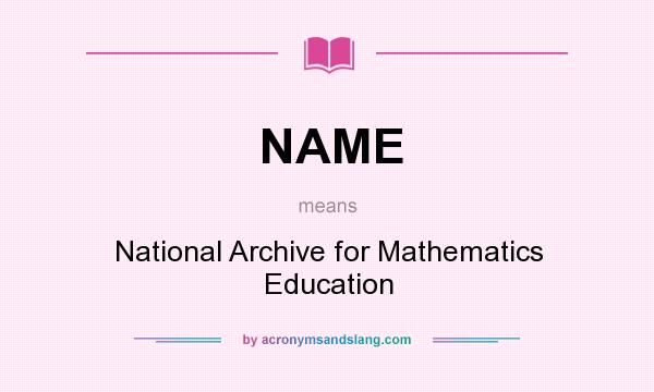 What does NAME mean? It stands for National Archive for Mathematics Education