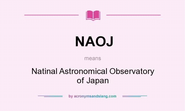 What does NAOJ mean? It stands for Natinal Astronomical Observatory of Japan