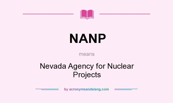 What does NANP mean? It stands for Nevada Agency for Nuclear Projects