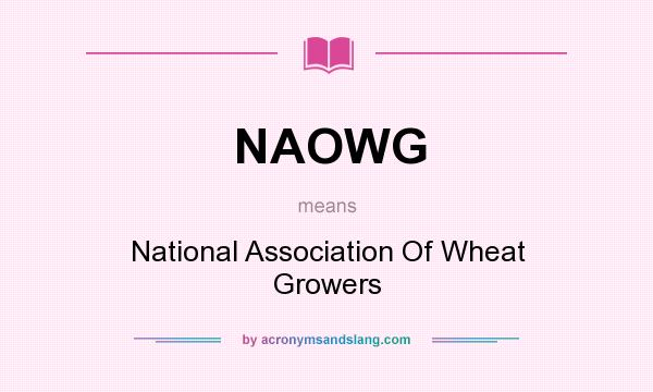 What does NAOWG mean? It stands for National Association Of Wheat Growers