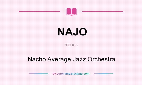What does NAJO mean? It stands for Nacho Average Jazz Orchestra