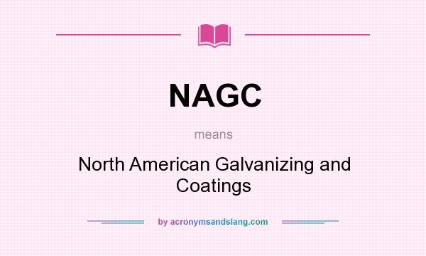 What does NAGC mean? It stands for North American Galvanizing and Coatings