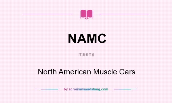 What does NAMC mean? It stands for North American Muscle Cars