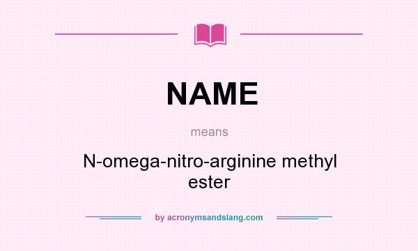 What does NAME mean? It stands for N-omega-nitro-arginine methyl ester