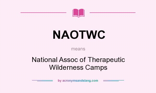 What does NAOTWC mean? It stands for National Assoc of Therapeutic Wilderness Camps