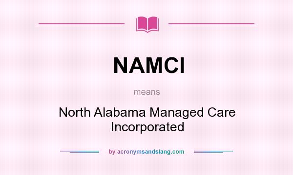 What does NAMCI mean? It stands for North Alabama Managed Care Incorporated